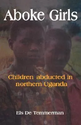 Aboke Girls. Children Abducted in Northern Uganda