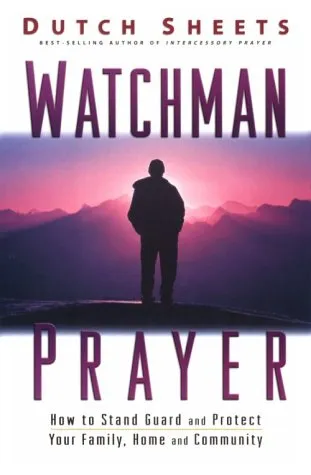 Watchman Prayer: Keeping the Enemy Out While Protecting Your Family, Home and Community