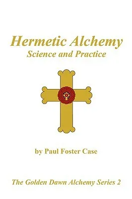 Hermetic Alchemy: Science and Practice (The Golden Dawn Alchemy Series 2)