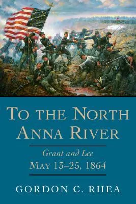 To the North Anna River: Grant and Lee, May 13-25, 1864