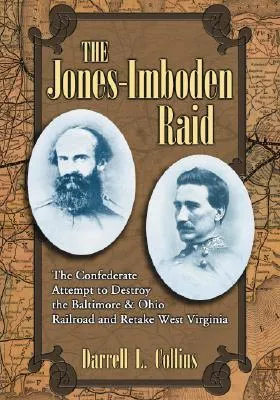 The Jones-Imboden Raid: The Confederate Attempt to Destroy the Baltimore & Ohio Railroad and Retake West Virginia
