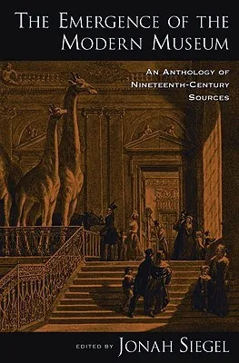 The Emergence of the Modern Museum: An Anthology of Nineteenth-Century Sources