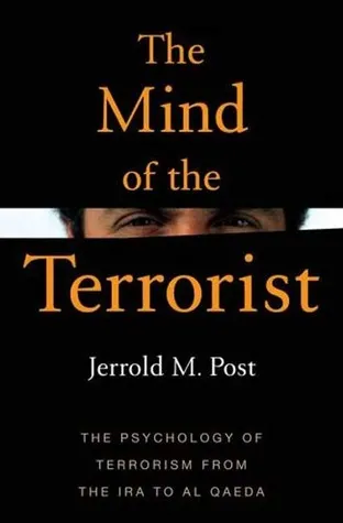 The Mind of the Terrorist: The Psychology of Terrorism from the IRA to al-Qaeda