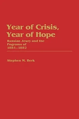 Year of Crisis, Year of Hope: Russian Jewry and the Pogroms of 1881-1882