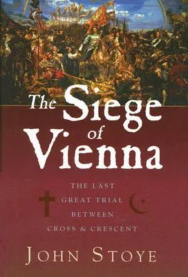 The Siege of Vienna: The Last Great Trial Between Cross  Crescent