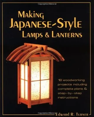Making Japanese-Style Lamps and Lanterns: 18 Woodworking Projects including Complete Plans and Step-by-Step Instructions