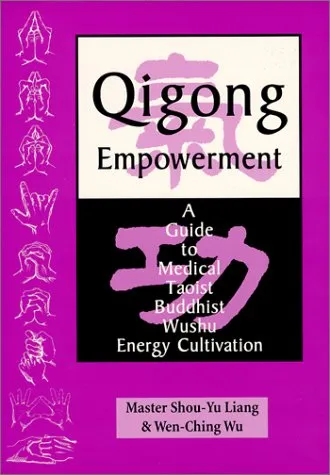 Qigong Empowerment: A Guide to Medical, Taoist, Buddhist and Wushu Energy Cultivation