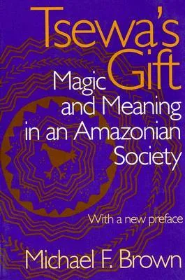 Tsewa's Gift: Magic and Meaning in an Amazonian Society