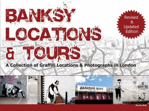 Banksy Locations And Tours: A Collection Of Graffiti Locations And Photographs In London