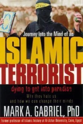 Journey Into The Mind Of an Islamic Terrorist: Why They Hate Us and How We Can Change Their Minds