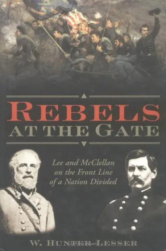 Rebels At The Gate: Lee And Mc Clellan On The Front Line Of A Nation Divided