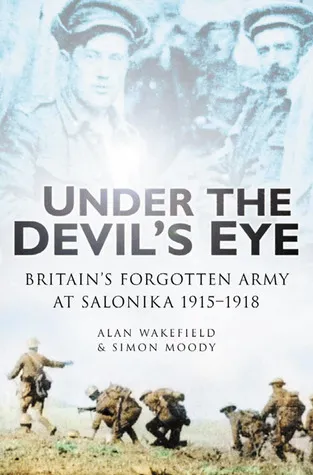 Under the Devil's Eye: Britain's Forgotten Army at Salonika 1915-1918