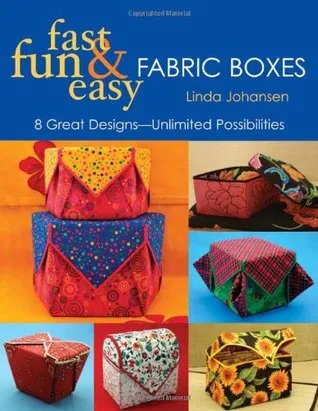 Fast, Fun & Easy Fabric Boxes: 8 Great Designs-Unlimited Possibilities