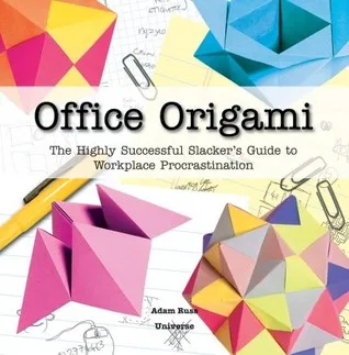 Office Origami: The Highly Successful Slacker's Guide to Workplace Procrastination