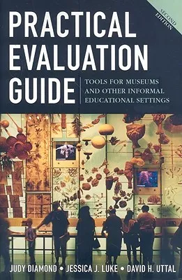 Practical Evaluation Guide: Tools for Museums and Other Informal Educational Settings (American Association for State and Local History) (American Association for State & Local History)