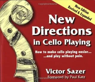 New Directions in Cello Playing: How to Make Cello Playing Easier-- And Play Without Pain