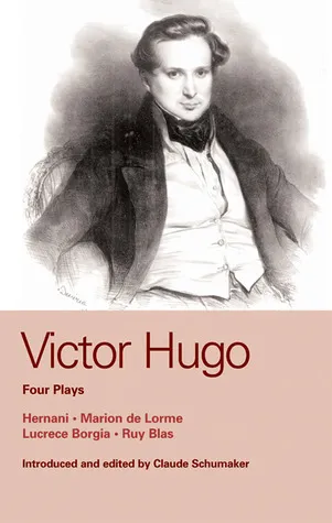 Victor Hugo: Four Plays: Hernani , Marion De Lorme , Lucrece Borgia , Ruy Blas