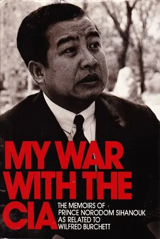 My War With The CIA: The Memoirs Of Prince Norodom Sihanouk