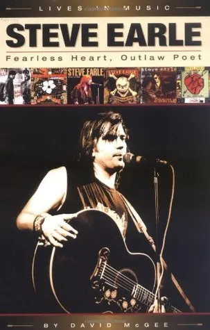Steve Earle - Fearless Heart, Outlaw Poet: An Album-By-Album Portrait of Country-Rock