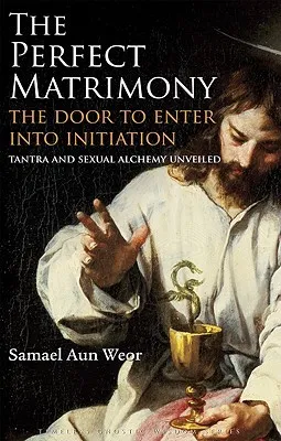 The Perfect Matrimony: The Door To Enter Into Initiation / Tantra And Sexual Alchemy Unveiled