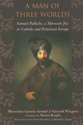 A Man of Three Worlds: Samuel Pallache, a Moroccan Jew in Catholic and Protestant Europe