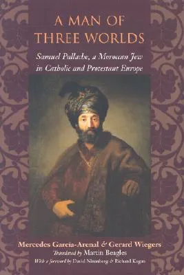 A Man of Three Worlds: Samuel Pallache, a Moroccan Jew in Catholic and Protestant Europe