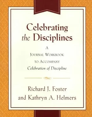 Celebrating the Disciplines: A Journal Workbook to Accompany "Celebration of Discipline"