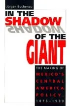 In the Shadow of the Giant: The Making of Mexico