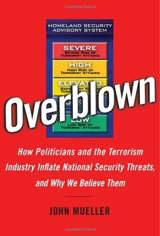 Overblown: How Politicians and the Terrorism Industry Inflate National Security Threats, and Why We Believe Them