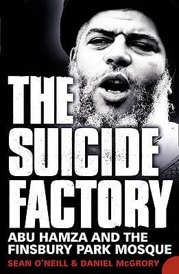 The Suicide Factory: Abu Hamza And The Finsbury Park Mosque