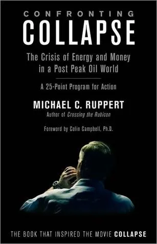 Confronting Collapse: The Crisis of Energy and Money in a Post Peak Oil World