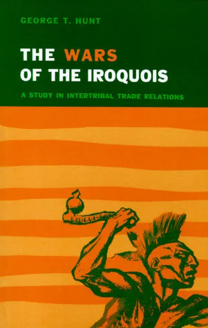 Wars of the Iroquois: A Study in Intertribal Trade Relations