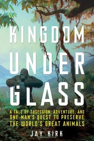 Kingdom Under Glass: A Tale of Obsession, Adventure, and One Man