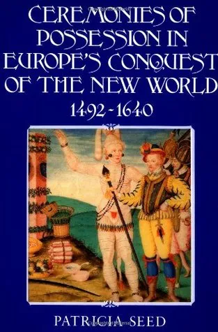 Ceremonies of Possession in Europe's Conquest of the New World, 1492 1640