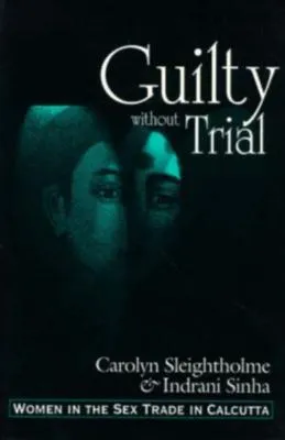 Guilty Without Trial: Women in the Sex Trade in Calcutta