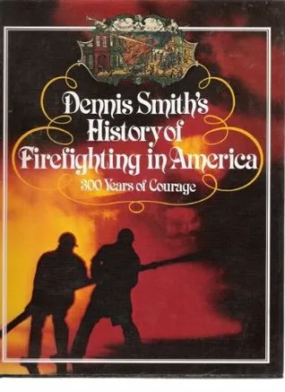 Dennis Smith's History of Firefighting in America: 300 Years of Courage