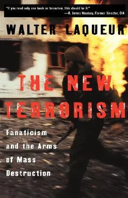 The New Terrorism: Fanaticism and the Arms of Mass Destruction