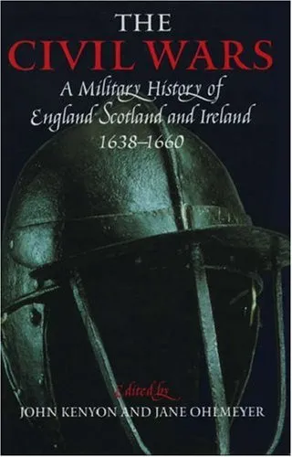 The Civil Wars: A Military History Of England, Scotland, And Ireland 1638 1660