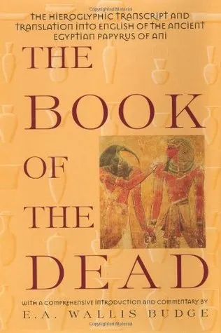 The Book of the Dead: The Hieroglyphic Transcript and Translation into English of the Ancient Egyptian Papyrus of Ani