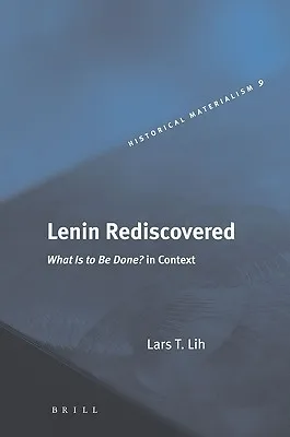 Lenin Rediscovered: What Is to Be Done? in Context (Historical Materialism Book Series,)