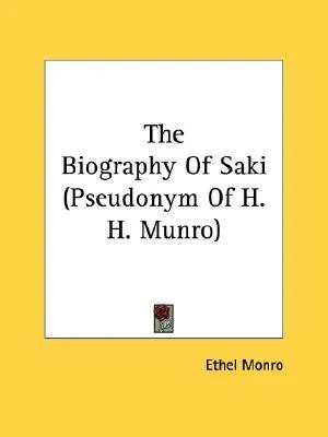The Biography of Saki (Pseudonym of H. H. Munro)
