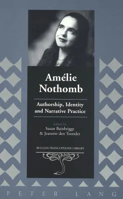 Ame?lie Nothomb: Authorship, Identity, And Narrative Practice