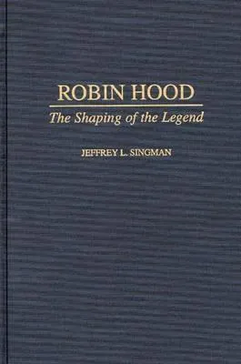 Robin Hood: The Shaping of the Legend
