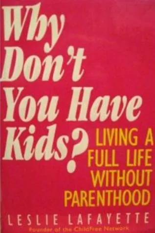 Why Don't You Have Kids?: Living a Full Life Without Parenthood