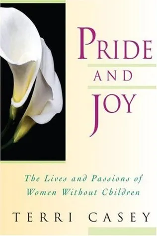 Pride And Joy: The Lives And Passions Of Women Without Children