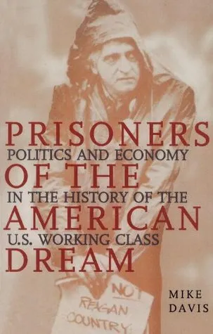 Prisoners of the American Dream: Politics & Economy in the History of the U. S. Working Class