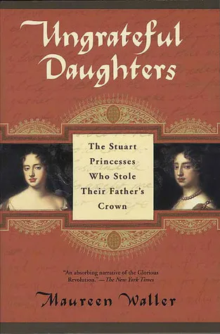 Ungrateful Daughters: The Stuart Princesses Who Stole Their Father