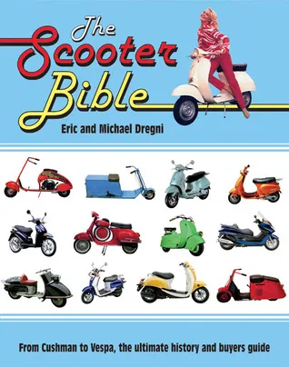Scooter Bible: From Cushman to Vespa,the Ultimate History and Buyer