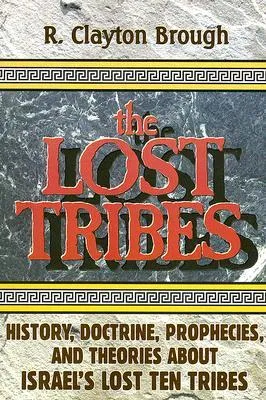 The Lost Tribes: History, Doctrine, Prophecies and Theories about Israel