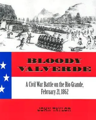 Bloody Valverde: A Civil War Battle on the Rio Grande, February 21, 1892